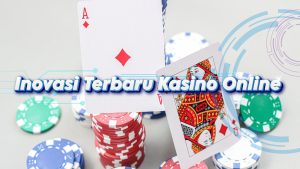 Inovasi Terbaru Kasino Online