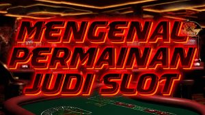 Mengenal Permainan Judi Slot