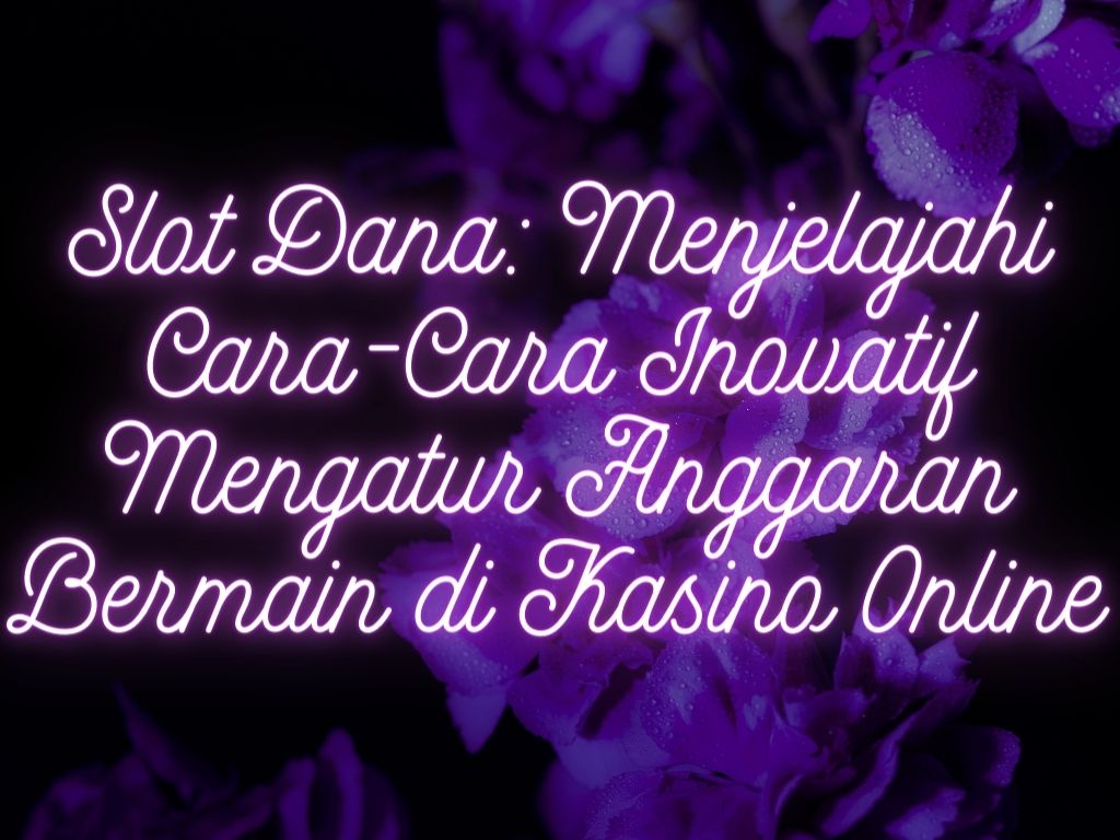 Slot Dana: Menjelajahi Cara Inovatif